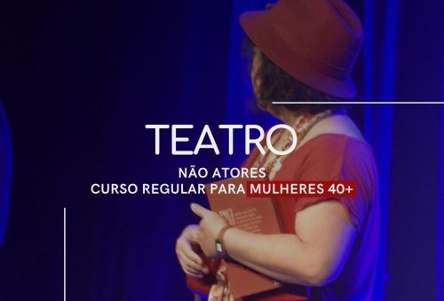 CURSO REGULAR DE TEATRO – Turma Adulta Mulheres 40+, quintas às 14h